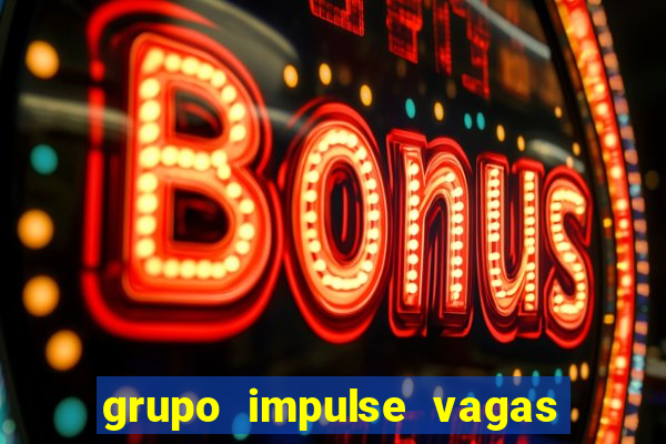 grupo impulse vagas home office